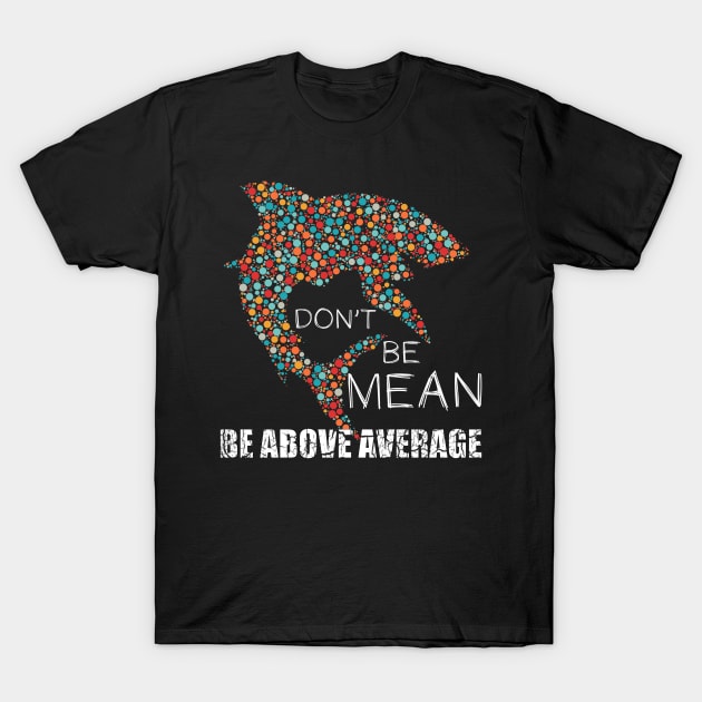 Funny Don't be mean be above average math dot Shark Gift T-Shirt by Abko90